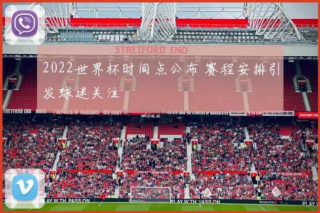 2022世界杯时间点公布 赛程安排引发球迷关注
