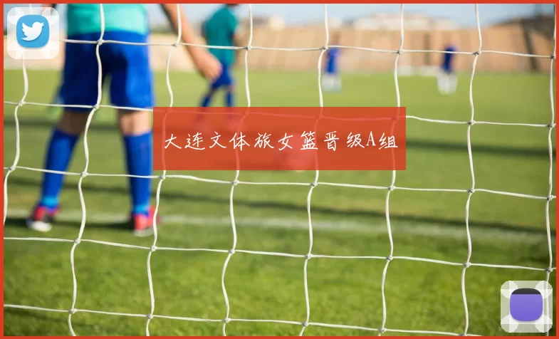 大连文体旅女篮晋级A组