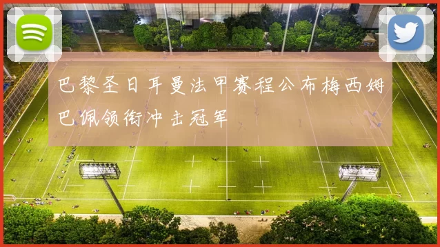 巴黎圣日耳曼法甲赛程公布梅西姆巴佩领衔冲击冠军